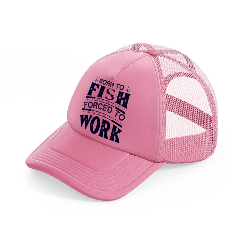 born to fish forced to work blue pink trucker hat
