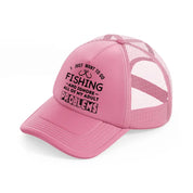 i just want to go fishing & ignore all of my adult problems pink trucker hat
