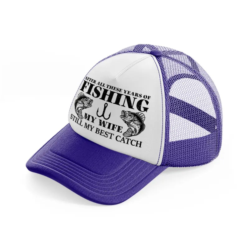 after all these years of fishing my wife still my best catch purple trucker hat