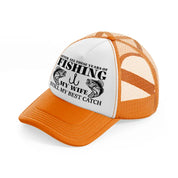 after all these years of fishing my wife still my best catch orange trucker hat