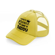 i found my prince his name is daddy gold trucker hat