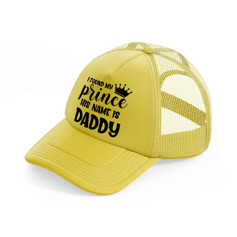 i found my prince his name is daddy gold trucker hat