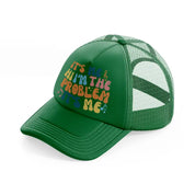 it's me hi i'm the problem it's me color green trucker hat