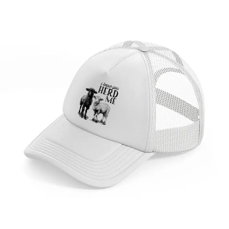 i know you herd me white trucker hat
