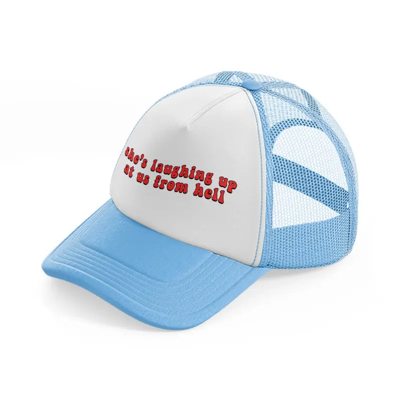 she's laughing up at us from hell sky blue trucker hat