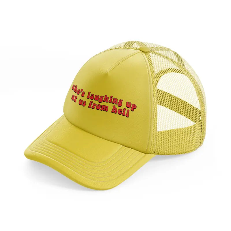 she's laughing up at us from hell gold trucker hat