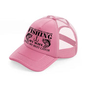after all these years of fishing my wife still my best catch pink trucker hat