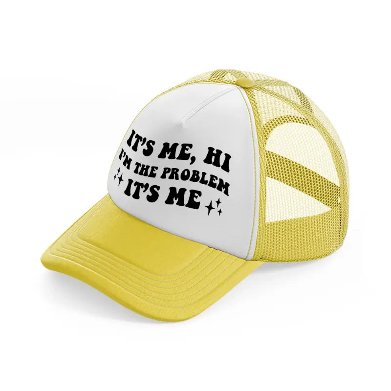 it's me, hi i'm the problem it's me black yellow trucker hat