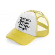 i hunt deer because i can't hunt people yellow trucker hat