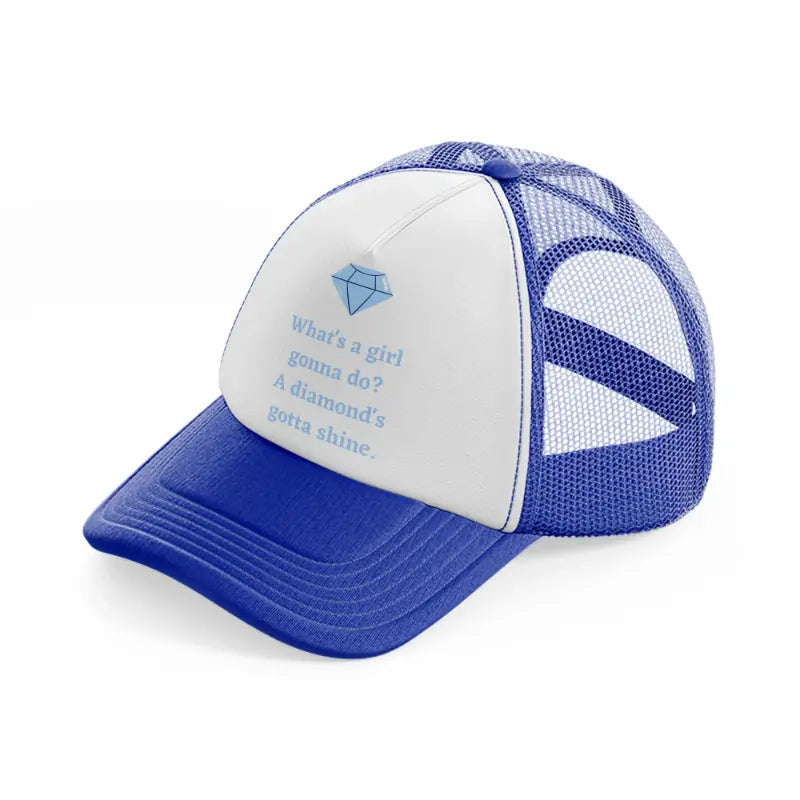 what's a girl gonna do a diamnd's gotta shine. blue and white trucker hat
