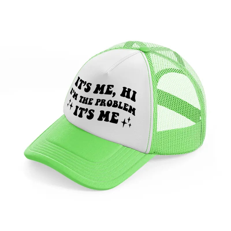 it's me, hi i'm the problem it's me black lime green trucker hat