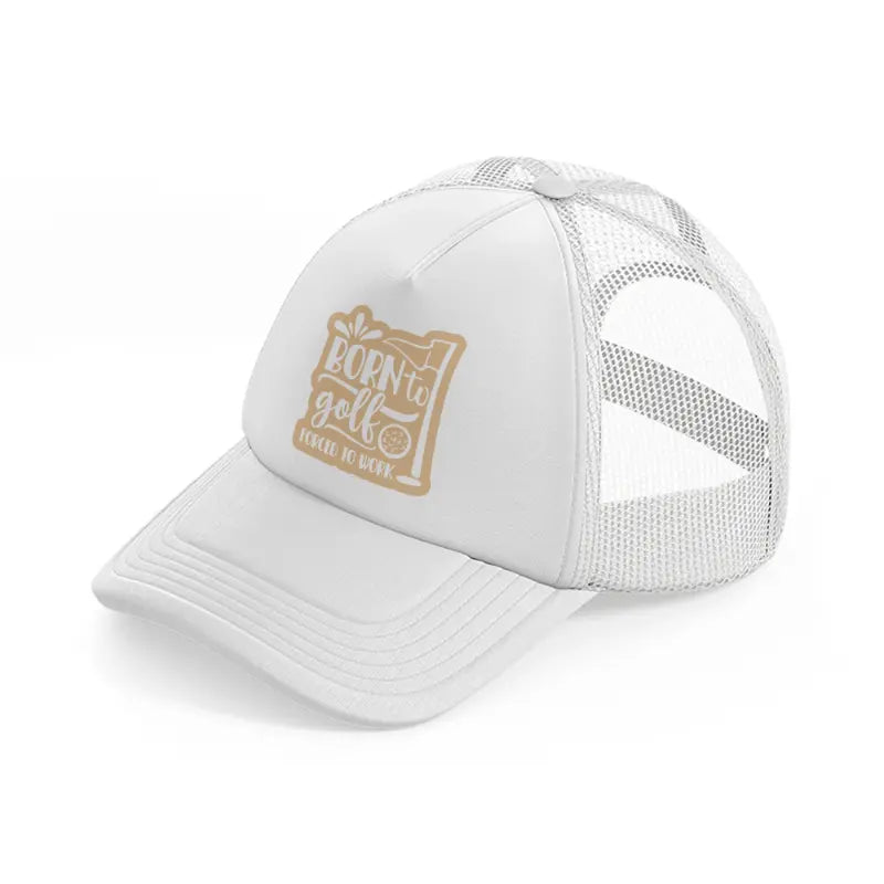 born to golf forced to work white trucker hat
