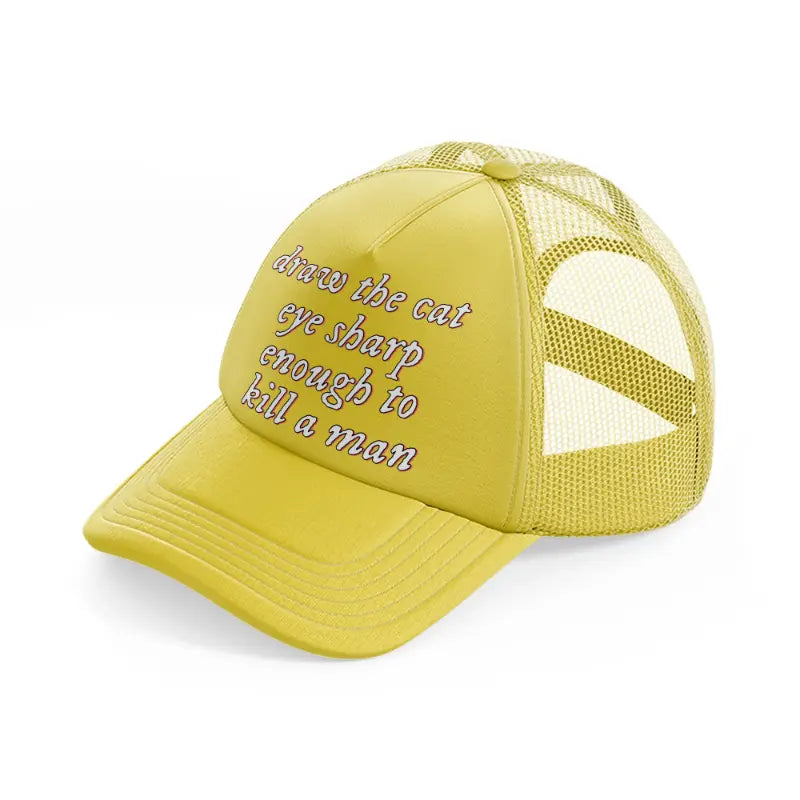 draw the cat eye sharp enough to kill a man gold trucker hat