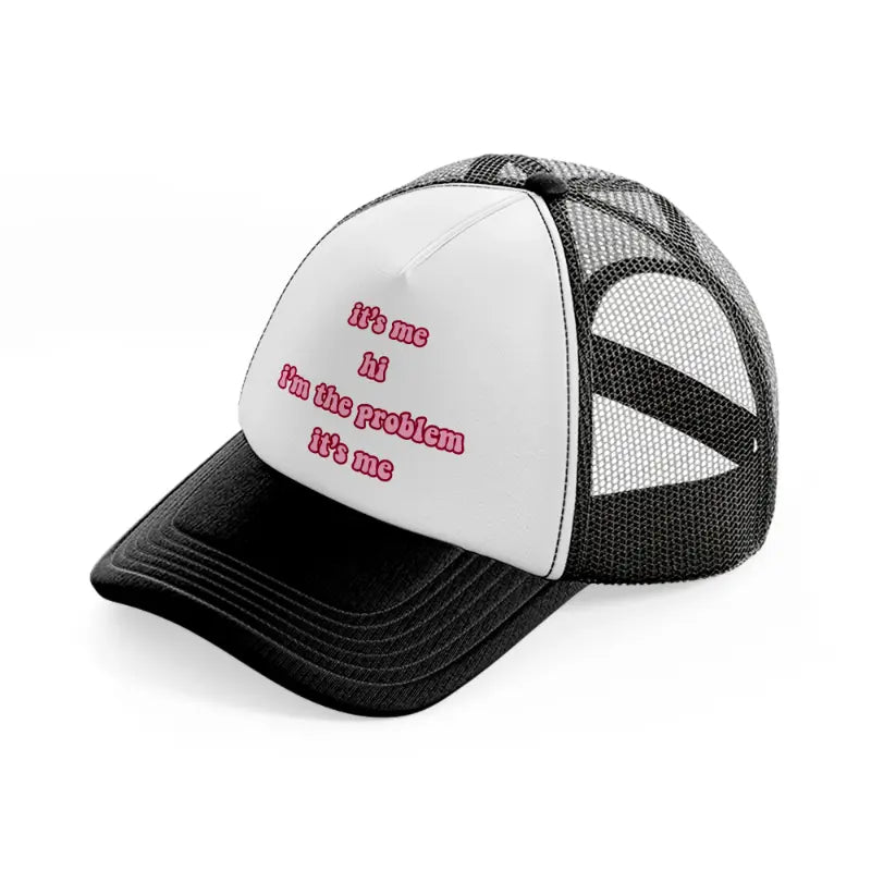 it's me hi! i'm the problem it's me black and white trucker hat