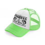 after all these years of fishing my wife still my best catch lime green trucker hat
