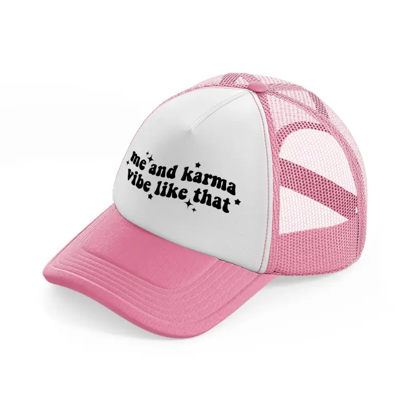 me and karma vibe like that pink and white trucker hat
