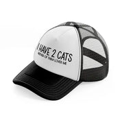 i have 2 cats neither of them loves me black and white trucker hat