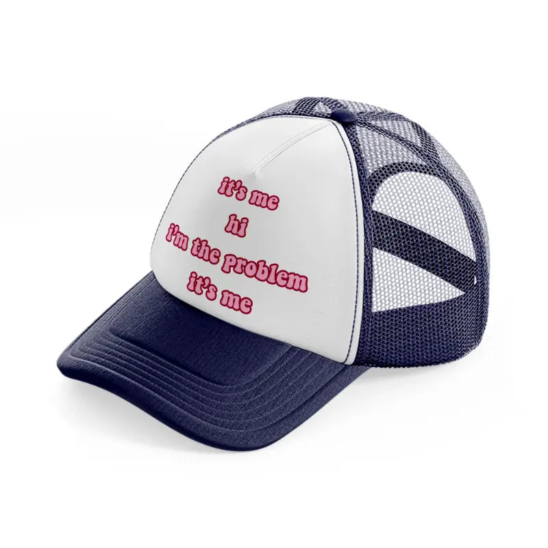 it's me hi! i'm the problem it's me navy blue and white trucker hat