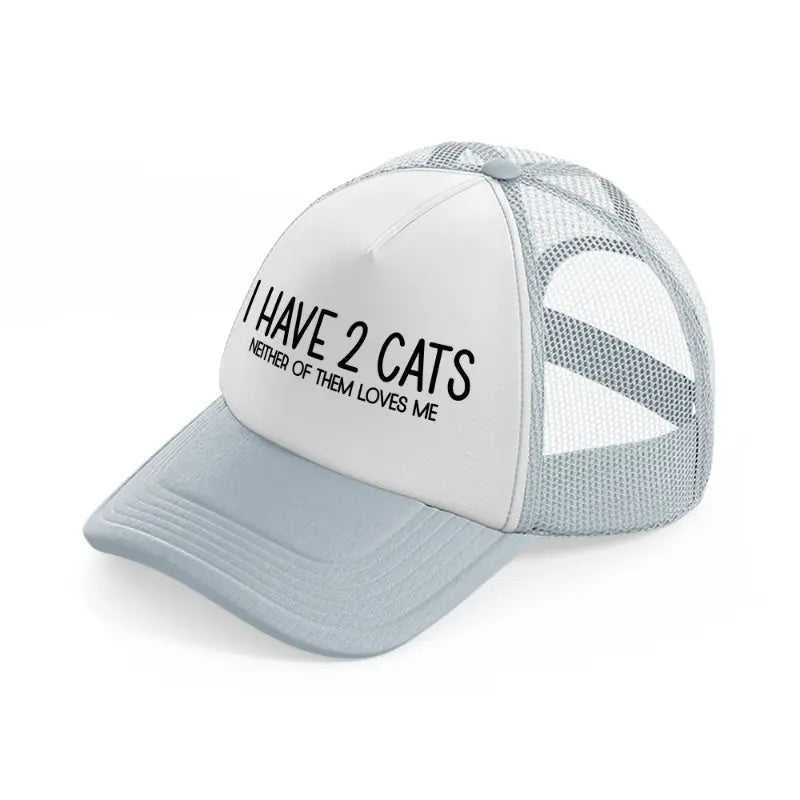 i have 2 cats neither of them loves me grey trucker hat