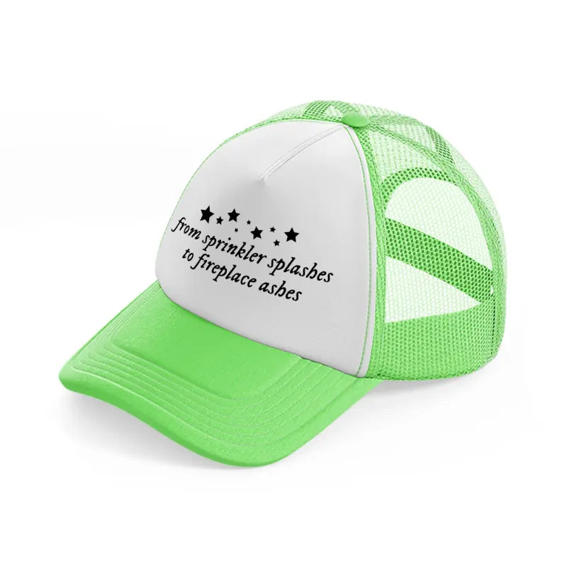 from sprinkler splashes to fireplace ashes lime green trucker hat