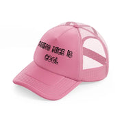 being nice is cool pink trucker hat
