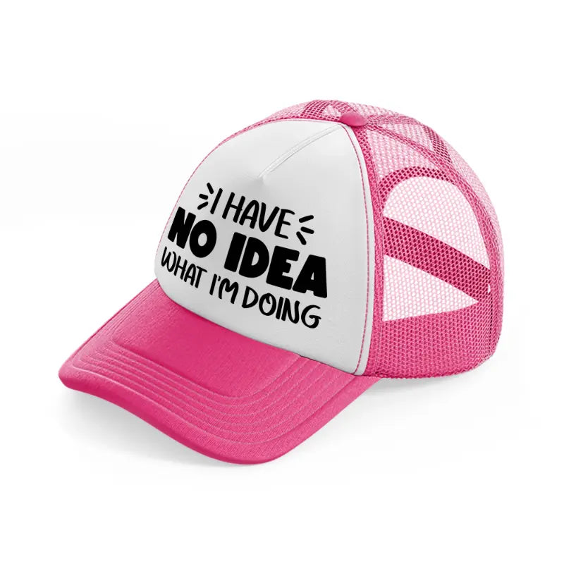 i have no idea what i'm doing neon pink trucker hat