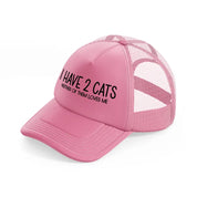 i have 2 cats neither of them loves me pink trucker hat