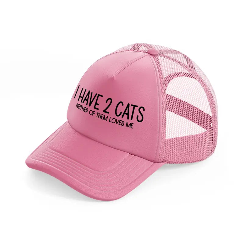 i have 2 cats neither of them loves me pink trucker hat