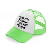 i hunt deer because i can't hunt people lime green trucker hat