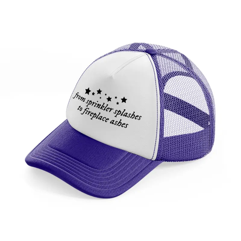 from sprinkler splashes to fireplace ashes purple trucker hat
