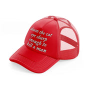 draw the cat eye sharp enough to kill a man red trucker hat