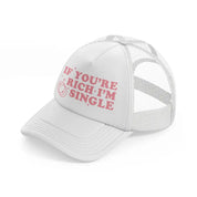 if you're rich i'm single white trucker hat