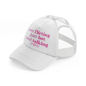 not flirting just hot and talking white trucker hat