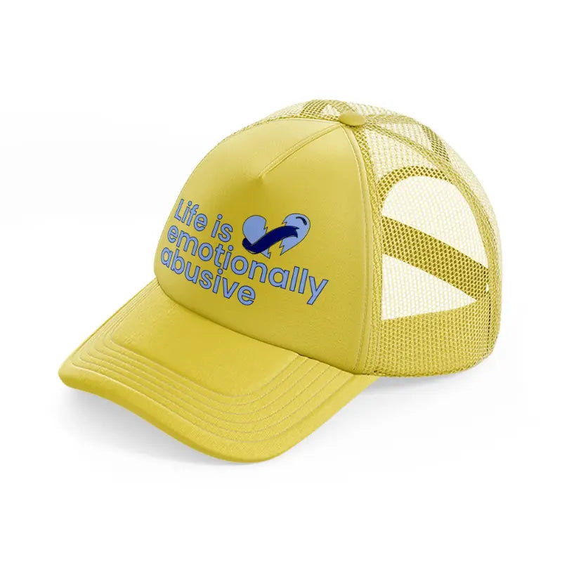 life is emotionally abusive gold trucker hat