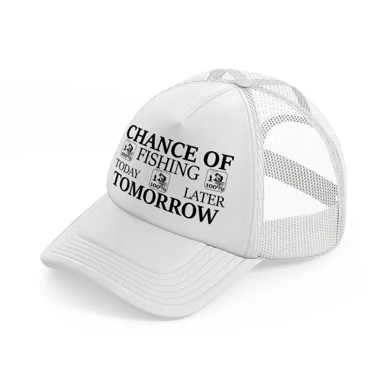 chance of fishing today tomorrow later  white trucker hat