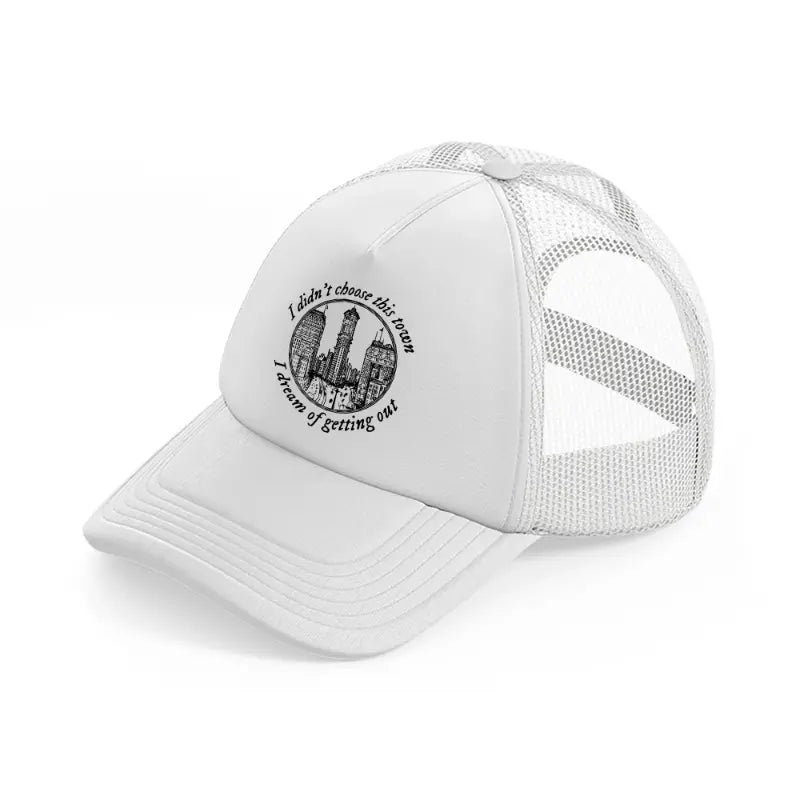 i didn't choose this town i dream of getting out white trucker hat