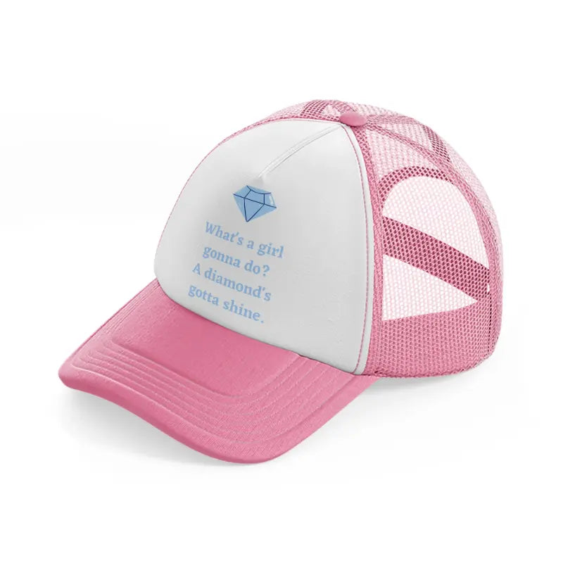 what's a girl gonna do a diamnd's gotta shine. pink and white trucker hat