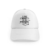 I Just Want To Go Fishingwhitefront view