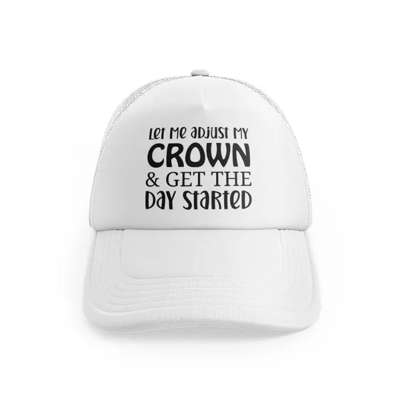 Let Me Adjust My Crown And Get The Day Startedwhitefront view