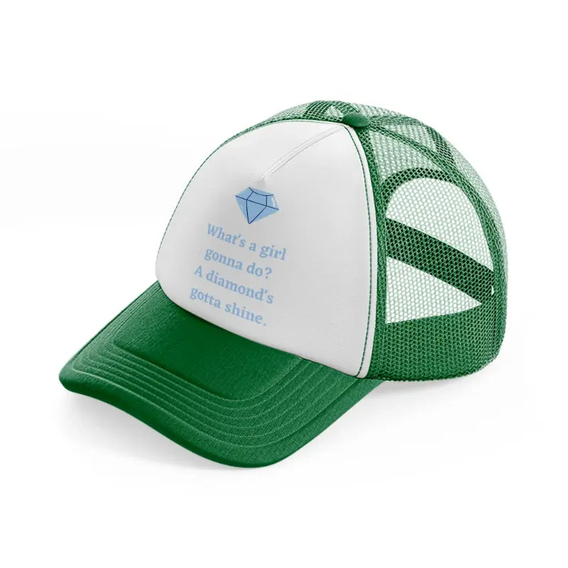 what's a girl gonna do a diamnd's gotta shine. green and white trucker hat