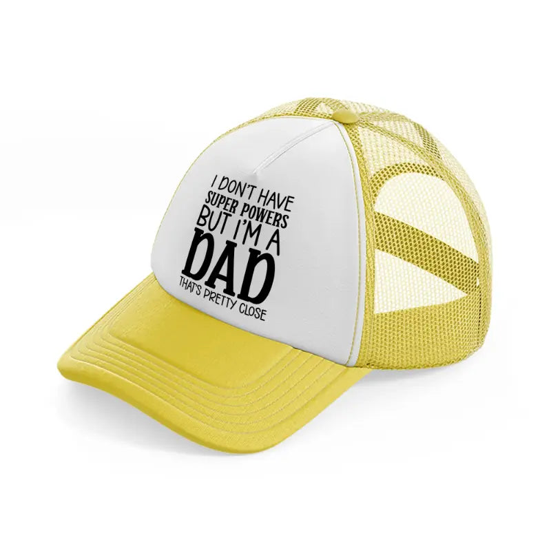 i don't have superpowers but i'm a dad yellow trucker hat