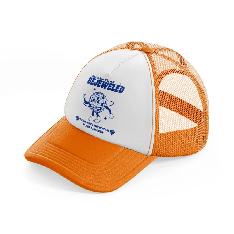 best believe i'm still bejeweled i can make the whole place shimmer orange trucker hat