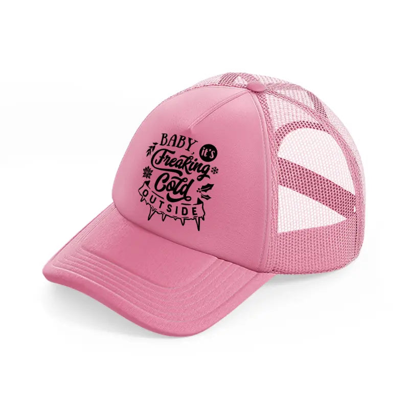 baby it's freaking cold outside pink trucker hat