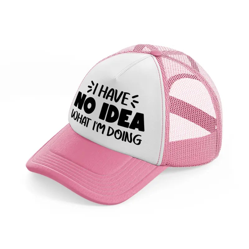 i have no idea what i'm doing pink and white trucker hat