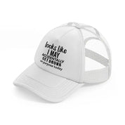 looks like i may accidentally get drunk on purpose today white trucker hat