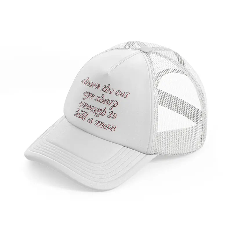 draw the cat eye sharp enough to kill a man white trucker hat