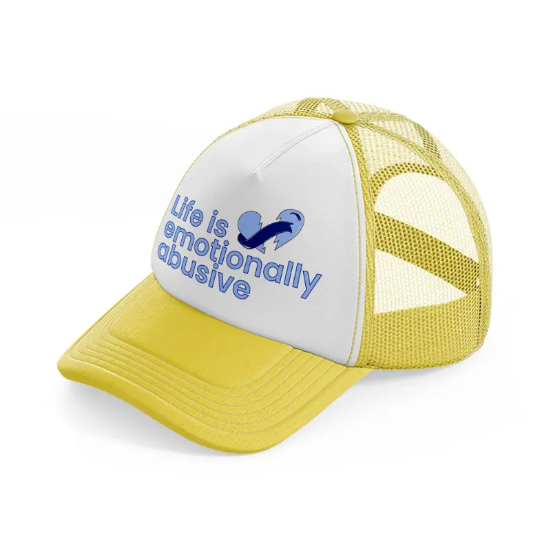 life is emotionally abusive yellow trucker hat