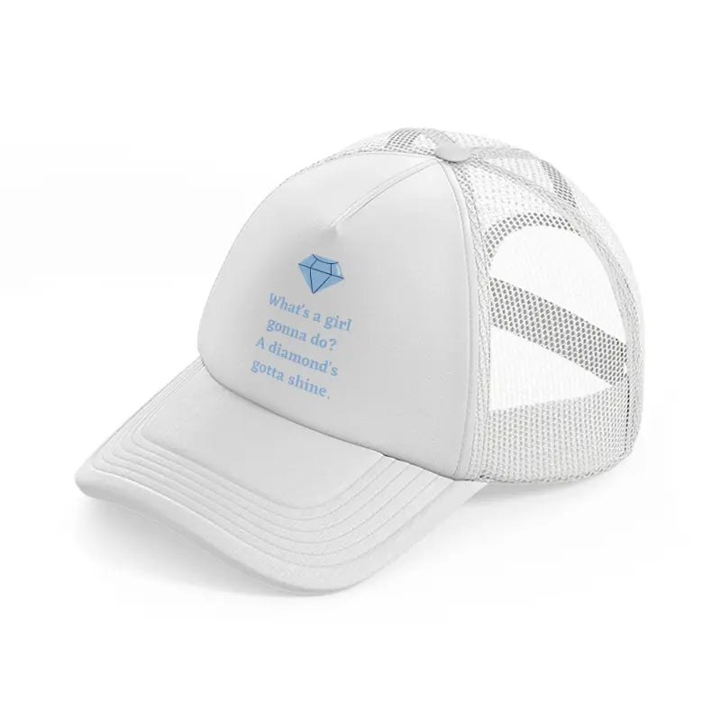 what's a girl gonna do a diamnd's gotta shine. white trucker hat