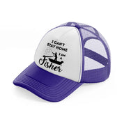 i can't stay home i am a fisher purple trucker hat