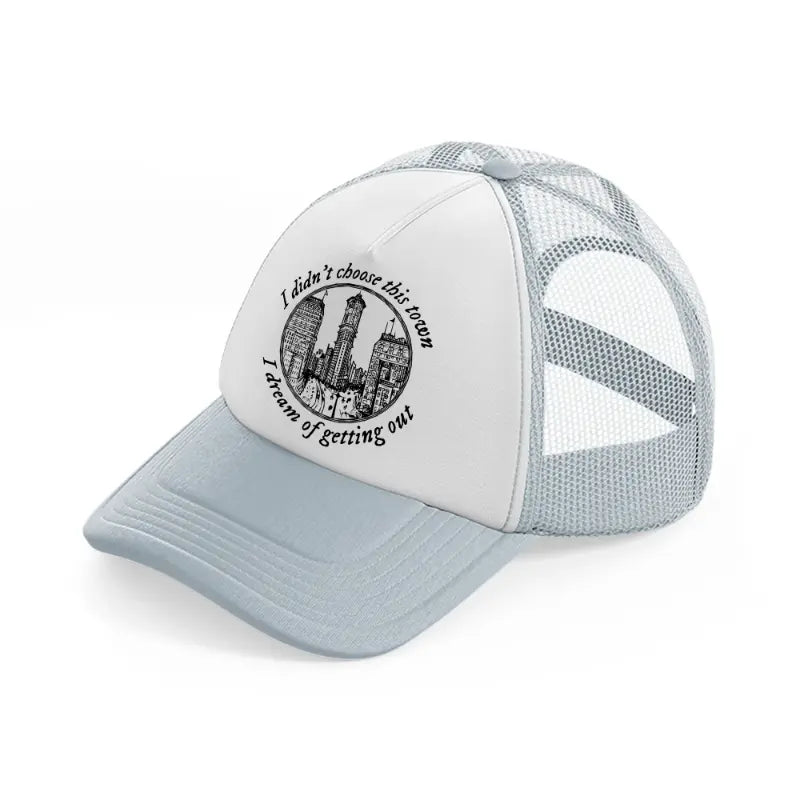 i didn't choose this town i dream of getting out grey trucker hat